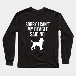 Sorry I can't my beagle said no Long Sleeve T-Shirt